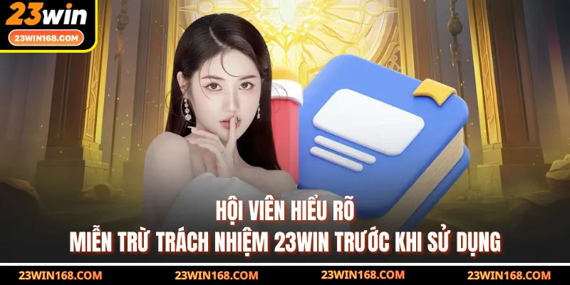 Hội viên hiểu rõ miễn trừ trách nhiệm 23WIN trước khi sử dụng