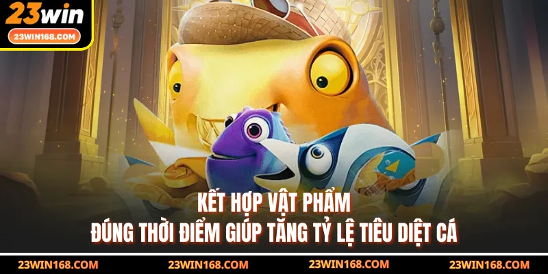 Kết hợp vật phẩm đúng thời điểm giúp tăng tỷ lệ tiêu diệt cá