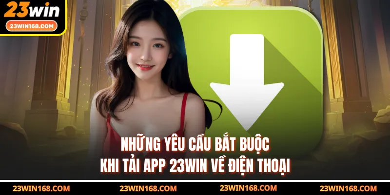 Những yêu cầu bắt buộc khi tải app 23WIN về điện thoại