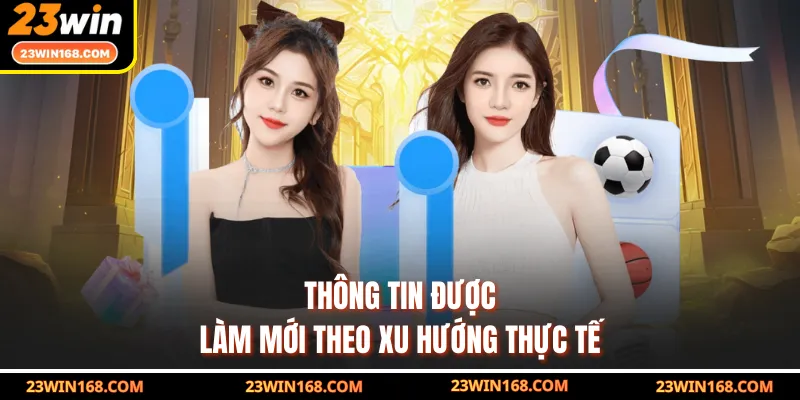 Thông tin được làm mới theo xu hướng thực tế